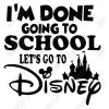 Im Done Going to School Lets Go to Disney Iron On Transfer Vinyl HTV Im Done Going to School Lets Go to Disney Iron On Transfer Vinyl HTV