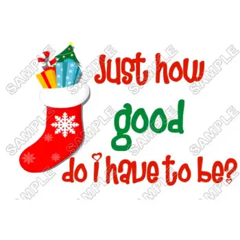 Just How good do i have to be  Christmas DTF Iron on Transfer - Ready to Press #63